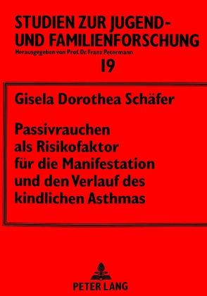 Passivrauchen als Risikofaktor für die Manifestation und den Verlauf des kindlichen Asthmas von Schäfer,  Gisela D.