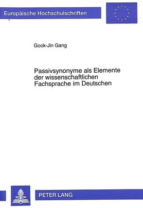 Passivsynonyme als Elemente der wissenschaftlichen Fachsprache im Deutschen von Gang,  Gook-Jin