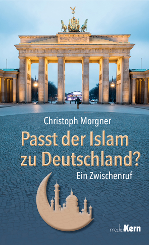 Passt der Islam zu Deutschland? von Morgner,  Dr. Christoph