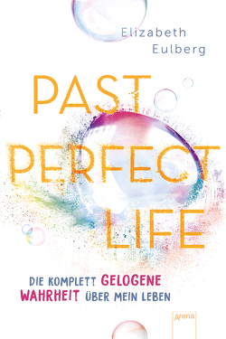Past Perfect Life. Die komplett gelogene Wahrheit über mein Leben von Eulberg,  Elizabeth, Markus,  Anne