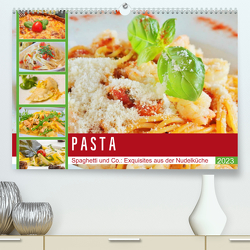 Pasta. Spaghetti und Co.: Exquisites aus der Nudelküche (Premium, hochwertiger DIN A2 Wandkalender 2023, Kunstdruck in Hochglanz) von Hurley,  Rose