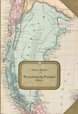 Patagonische Passion von Asbeck,  Stefan