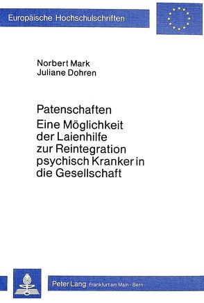 Patenschaften – eine Möglichkeit der Laienhilfe zur Reintegration psychisch Kranker in die Gesellschaft von Dohren,  Juliane, Mark,  Norbert