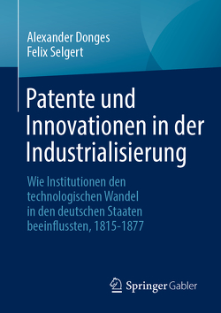 Patente und Innovationen in der Industrialisierung von Donges,  Alexander, Selgert,  Felix