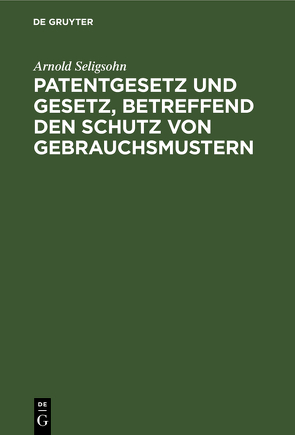 Patentgesetz und Gesetz, betreffend den Schutz von Gebrauchsmustern von Seligsohn,  Arnold