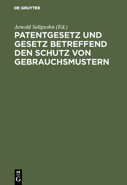 Patentgesetz und Gesetz betreffend den Schutz von Gebrauchsmustern von Seligsohn,  Arnold