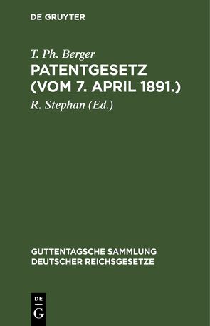 Patentgesetz (Vom 7. April 1891.) von Berger,  T. Ph., Stephan,  R.