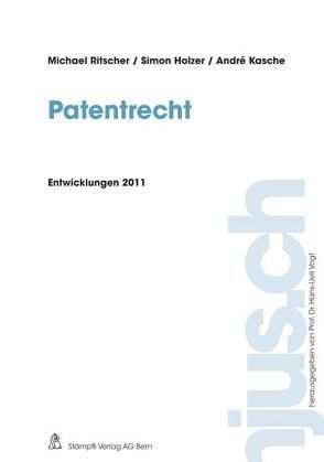 Patentrecht, Entwicklungen 2011 von Holzer,  Simon, Kasche,  André, Ritscher,  Michael
