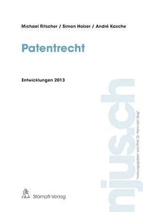 Patentrecht, Entwicklungen 2013 von Holzer,  Simon, Kasche,  André, Ritscher,  Michael