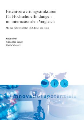 Patentverwertungsstrukturen für Hochschulerfindungen im internationalen Vergleich. von Blind,  Knut, Cuntz,  Alexander, Schmoch,  Ulrich