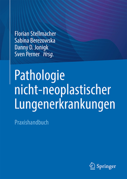 Pathologie nicht-neoplastischer Lungenerkrankungen von Berezowska,  Sabina, Jonigk,  Danny D., Perner,  Sven, Stellmacher,  Florian