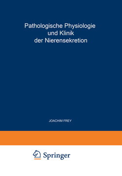 Pathologische Physiologie und Klinik der Nierensekretion von Frey,  Joachim