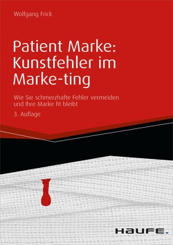 Patient Marke: Kunstfehler im Marke-ting von Frick,  Wolfgang