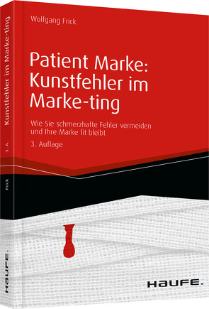 Patient Marke: Kunstfehler im Marke-ting von Frick,  Wolfgang