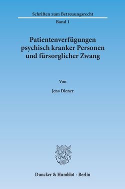 Patientenverfügungen psychisch kranker Personen und fürsorglicher Zwang. von Diener,  Jens