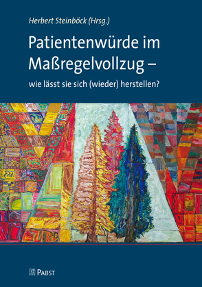 Patientenwürde im Maßregelvollzug – wie lässt sie sich (wieder) herstellen? von Steinböck,  Herbert