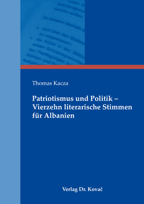 Patriotismus und Politik – Vierzehn literarische Stimmen für Albanien von Kacza,  Thomas