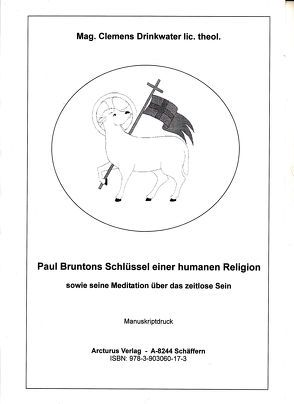 Paul Bruntons Schlüssel einer humanen Religion sowie seine Meditation über das zeitlose Sein von Drinkwater lic.theol.,  Mag. Clemens