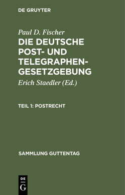 Paul D. Fischer: Die deutsche Post- und Telegraphengesetzgebung / Postrecht von Fischer,  Paul D., Staedler,  Erich