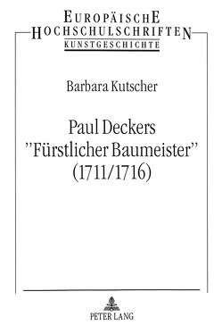 Paul Deckers «Fürstlicher Baumeister» (1711/1716) von Kutscher,  Barbara