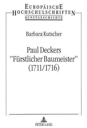 Paul Deckers «Fürstlicher Baumeister» (1711/1716) von Kutscher,  Barbara