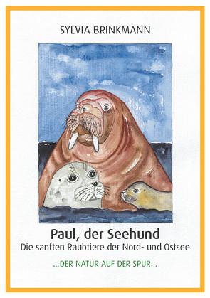 Paul, der Seehund – Die sanften Raubtiere der Nord- und Ostsee – von Brinkmann,  Sylvia