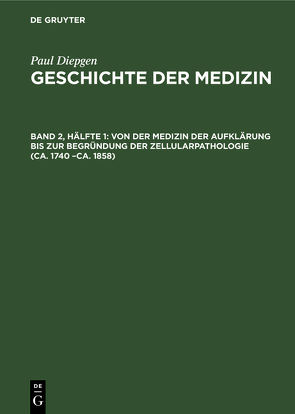 Paul Diepgen: Geschichte der Medizin / Von der Medizin der Aufklärung bis zur Begründung der Zellularpathologie (ca. 1740 –ca. 1858) von Diepgen,  Paul