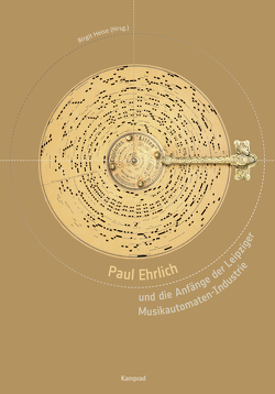 Paul Ehrlich und die Anfänge der Leipziger Musikautomaten-Industrie von Donhauser,  Peter, Englert,  Richard Ernst, Gauselmann,  Karin, Gernert,  Uwe, Grossbach,  Jan, Heise,  Birgit, Keym,  Stefan, Krieg,  Stefan W, Krouthén,  Mats, Quaas,  Achim, Schiemann,  Matthias, Smolne,  Ralf, Spinnler,  René, Wömpener,  Sascha