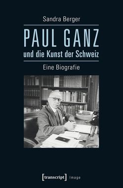 Paul Ganz und die Kunst der Schweiz von Berger,  Sandra