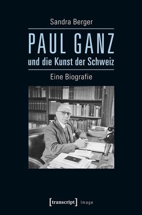 Paul Ganz und die Kunst der Schweiz von Berger,  Sandra