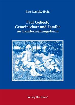 Paul Geheeb: Gemeinschaft und Familie im Landerziehungsheim von Lembke-Ibold,  Birte
