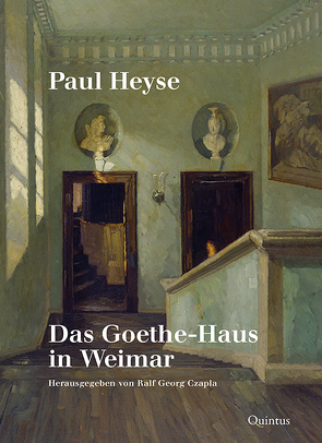Paul Heyse: Das Goethe-Haus in Weimar von Czapla,  Ralf Georg