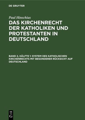 Paul Hinschius: Das Kirchenrecht der Katholiken und Protestanten in Deutschland / System des katholischen Kirchenrechts mit besonderer Rücksicht auf Deutschland von Hinschius,  Paul