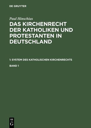 Paul Hinschius: System des katholischen Kirchenrechts / Paul Hinschius: System des katholischen Kirchenrechts. Band 1 von Hinschius,  Paul