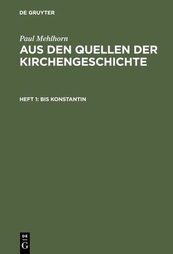 Paul Mehlhorn: Aus den Quellen der Kirchengeschichte / Bis Konstantin von Mehlhorn,  Paul