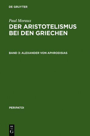 Paul Moraux: Der Aristotelismus bei den Griechen / Alexander von Aphrodisias von Moraux,  Paul