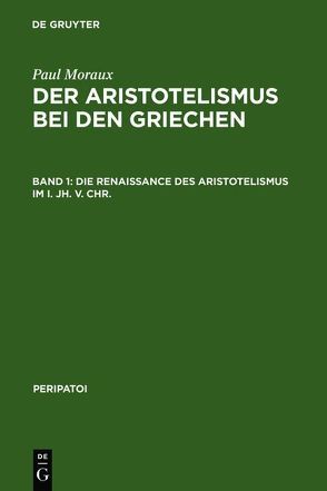 Paul Moraux: Der Aristotelismus bei den Griechen / Die Renaissance des Aristotelismus im I. Jh. v. Chr. von Moraux,  Paul