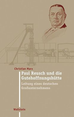 Paul Reusch und die Gutehoffnungshütte von Marx,  Christian