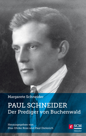 Paul Schneider – Der Prediger von Buchenwald von Dietrich,  Paul, Ross,  Elsa-Ulrike, Schneider,  Margarete