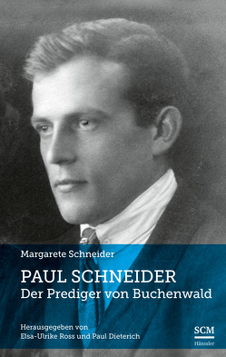 Paul Schneider – Der Prediger von Buchenwald von Dieterich,  Paul, Ross,  Elsa-Ulrike, Schneider,  Margarete