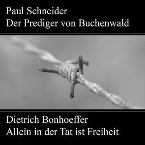 Paul Schneider – Martyrium und Mahnung Dietrich Bonhoeffer – Allein in der Tat ist Freiheit von Kühn,  Johannes, Würzburger,  Karl
