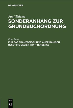 Paul Thieme: Sonderanhang zur Grundbuchordnung / Für das französisch und amerikanisch besetzte Gebiet Württembergs von Baur,  Fritz