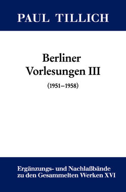 Paul Tillich: Gesammelte Werke. Ergänzungs- und Nachlaßbände. Berliner Vorlesungen / III. (1951-1958) von Sturm,  Erdmann