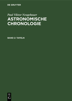 Paul Viktor Neugebauer: Astronomische Chronologie / Tafeln von Neugebauer,  Paul Viktor