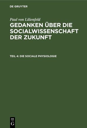 Paul von Lilienfeld: Gedanken über die Socialwissenschaft der Zukunft / Die sociale Physiologie von Lilienfeld,  Paul von