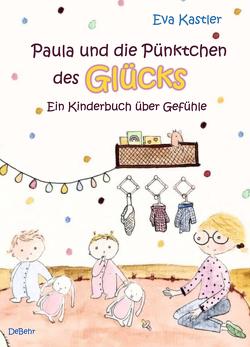 Paula und die Pünktchen des Glücks – Ein Kinderbuch über Gefühle von Kastler,  Eva