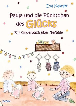 Paula und die Pünktchen des Glücks – Ein Kinderbuch über Gefühle von Kastler,  Eva