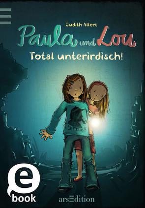 Paula und Lou – Total unterirdisch! (Paula und Lou 7) von Allert,  Judith, Tourlonias,  Joelle