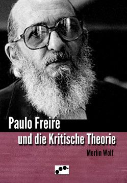 Paulo Freire und die Kritische Theorie von Wolf,  Merlin