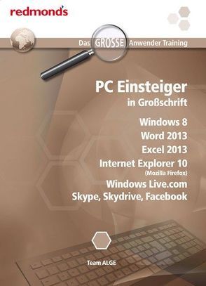 PC EINSTEIGER IN GROßSCHRIFT WIN8, WORD+EXCEL 2013, IE 10 (MOZILLA FIREFOX), WINDOWS LIVE.com, SKYPE, SKYDRIVE, FACEBOOK